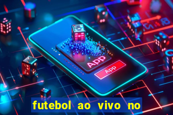 futebol ao vivo no celular futemax